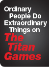 Ordinary People Do Extraordinary Things on The Titan Games