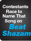Contestants Race to Name That
Song on Beat Shazam