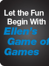 Let the Fun Begin With Ellen's Game of Games
