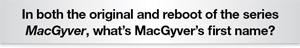 The Question Is what's MacGyver's first name?