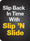 Slip Back In Time With Slip 'N Slide?