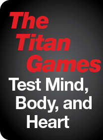The Titan 
Games Test Mind, Body and Heart