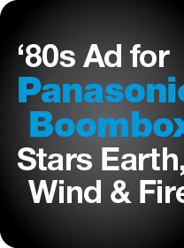 80s Ad for Panasonic Boombox
Stars Earth, Wind & Fire