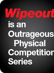 Wipeout is an Outrageous 
Physical Competition Series
