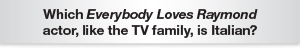 The Question Is Which Everybody Loves Raymond actor, like the TV family, is Italian?