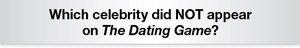 The Question Is - Which celebrity did NOT appear on The Dating Game?
