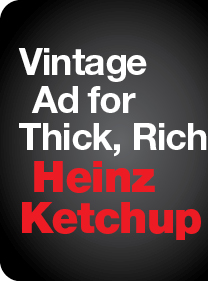 Vintage Ad for Thick, Rich Heinz 
Ketchup
