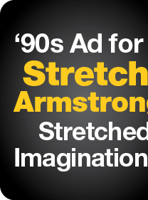 '90s Ad for Stretch Armstrong Stretched Imaginations