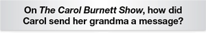 The Question Is How did Carol Burnett send her grandma a message?