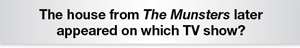 The Question Is The house from The Munsters later appeared on which TV show?