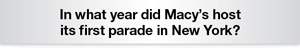 The Question Is - In what year did Macy's host its first parade in New York?
