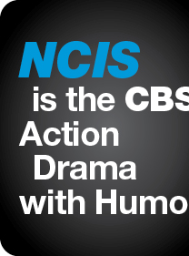 NCIS is the CBS Action Drama with Humor