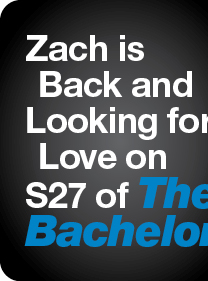 Zach is Back and Looking for 
Love on S27 of The Bachelor