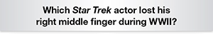 The Question Is Which Star Trek actor lost his right middle finger during WWII?
