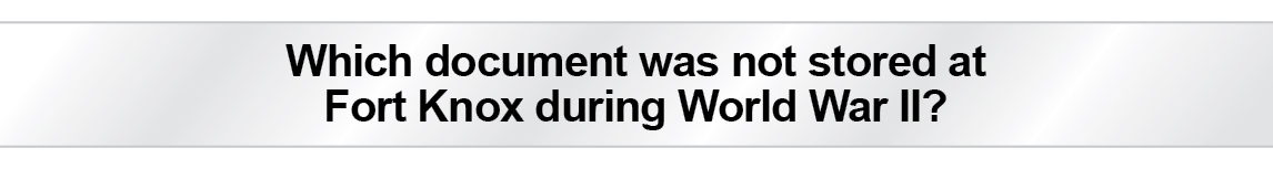 The Question Is - Which document was not stored at Fort Knox during World War II?